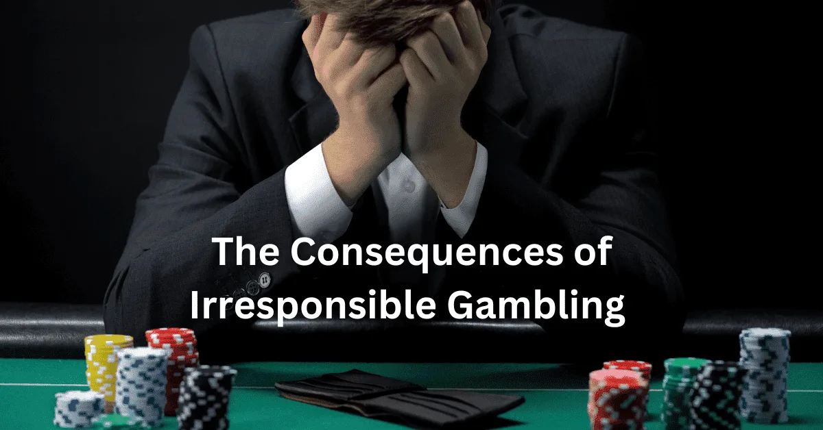 The Consequences of Irresponsible Gambling